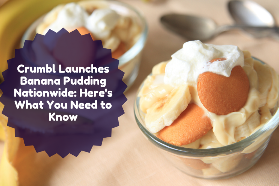 Crumbl Launches Banana Pudding Nationwide Here's What You Need to Know