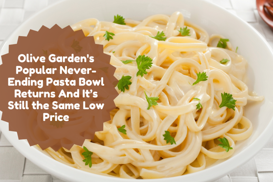 Olive Garden's Popular Never-Ending Pasta Bowl Returns And It’s Still the Same Low Price